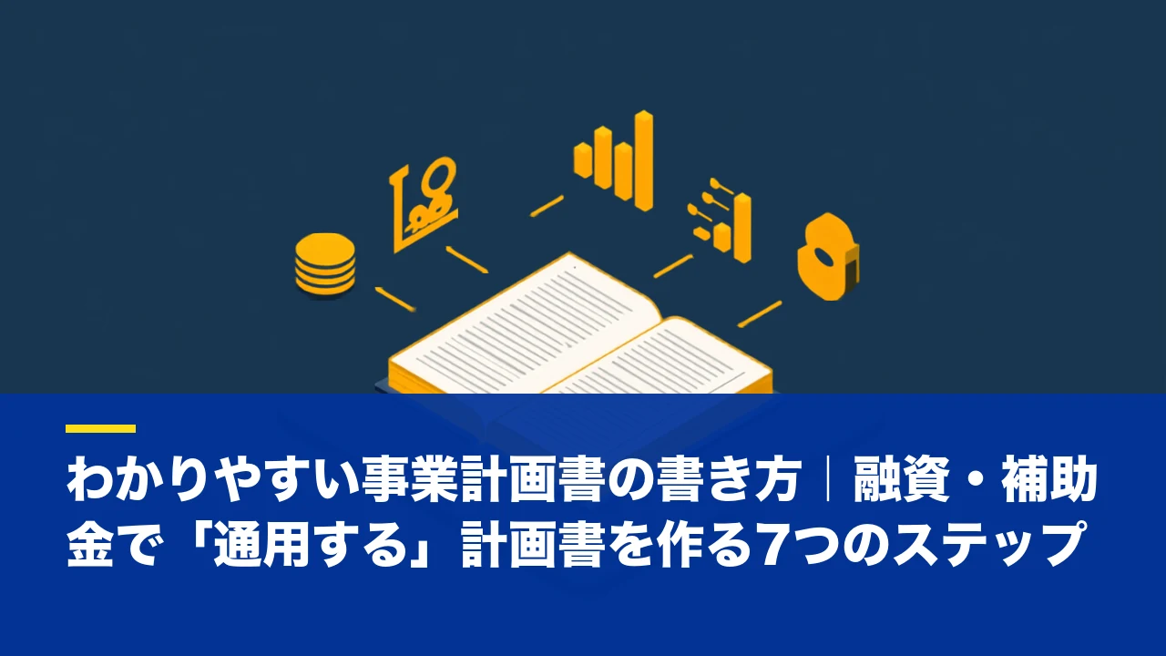 わかりやすい事業計画書の書き方|融資・補助金で「通用する」計画書を作る7つのステップ